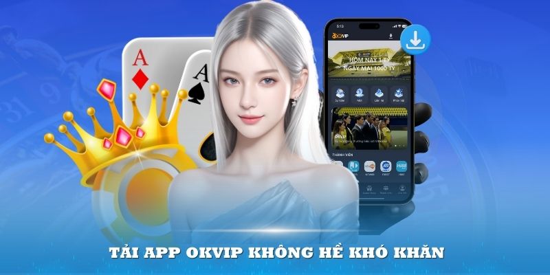 Tải app OKVIP không hề khó khăn