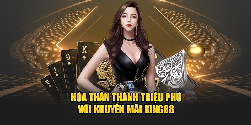 Hóa thân thành triệu phú với khuyến mãi King88